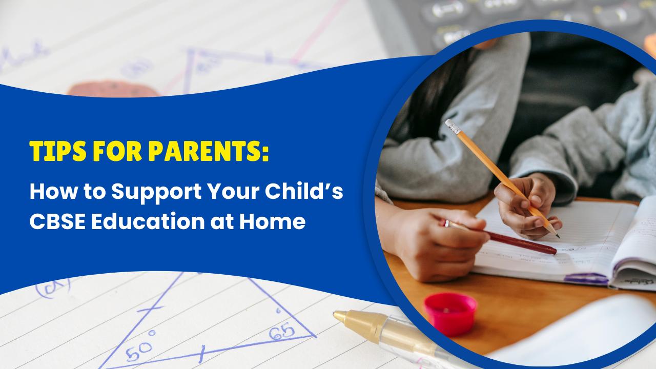 Tips for Parents: How to Support Your Child’s CBSE Education at Home