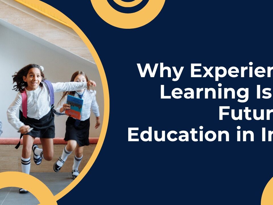Experiential Learning Is the Future of Education in India
